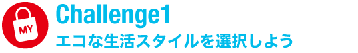 Challenge1 エコな生活スタイルを選択しよう