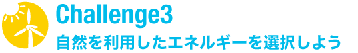 Challenge3 自然を利用したエネルギーを選択しよう